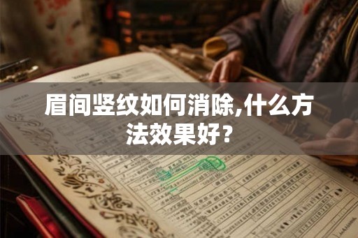眉间竖纹如何消除,什么方法效果好？