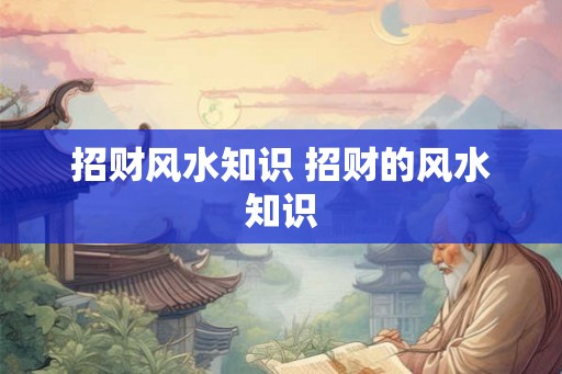 招财风水知识 招财的风水知识
