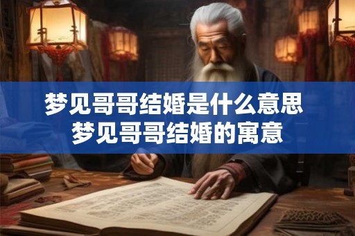 梦见哥哥结婚是什么意思 梦见哥哥结婚的寓意 梦见哥哥结婚是什么意思 梦见哥哥结婚的寓意