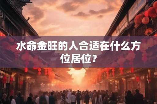 水命金旺的人合适在什么方位居位？