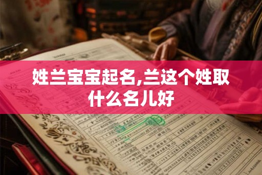 姓兰宝宝起名,兰这个姓取什么名儿好