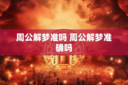周公解梦准吗 周公解梦准确吗 周公解梦准吗 周公解梦准确吗