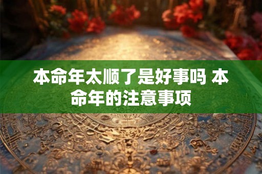 本命年太顺了是好事吗 本命年的注意事项