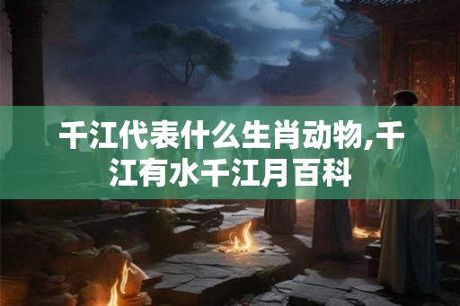 千江代表什么生肖动物,千江有水千江月百科