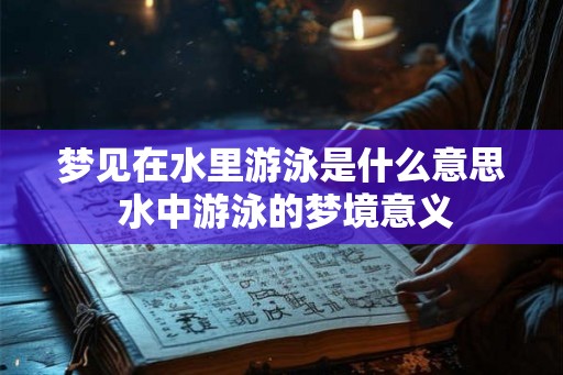 梦见在水里游泳是什么意思 水中游泳的梦境意义