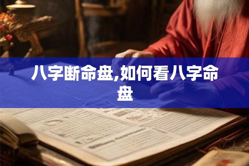 八字断命盘,如何看八字命盘