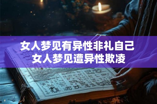 女人梦见有异性非礼自己 女人梦见遭异性欺凌