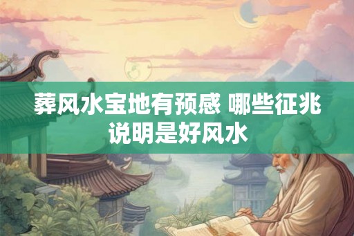 葬风水宝地有预感 哪些征兆说明是好风水