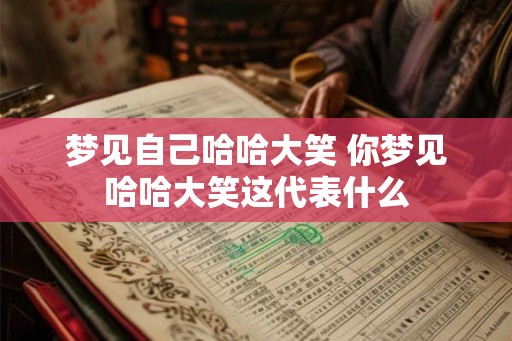 梦见自己哈哈大笑 你梦见哈哈大笑这代表什么