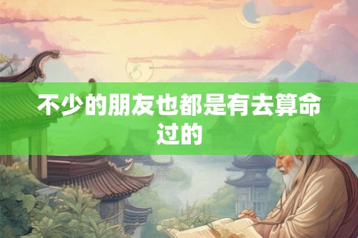 不少的朋友也都是有去算命过的