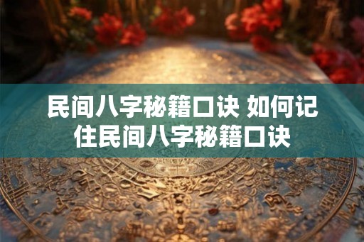 民间八字秘籍口诀 如何记住民间八字秘籍口诀