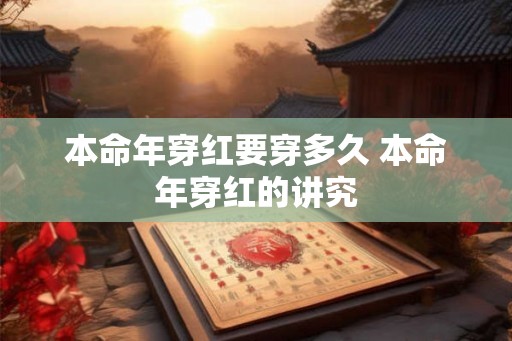 本命年穿红要穿多久 本命年穿红的讲究