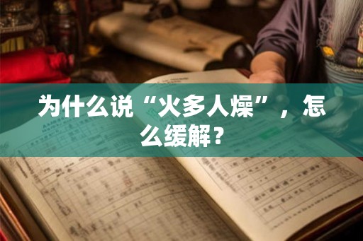 为什么说“火多人燥”，怎么缓解？