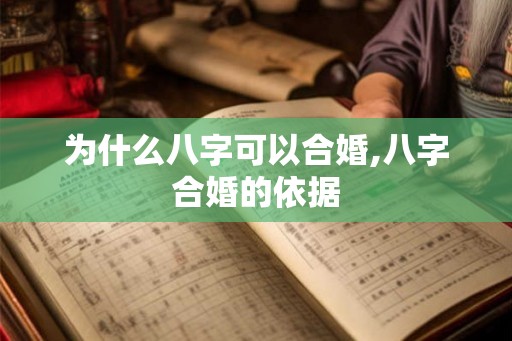 为什么八字可以合婚,八字合婚的依据 为什么八字可以合婚,八字合婚的依据