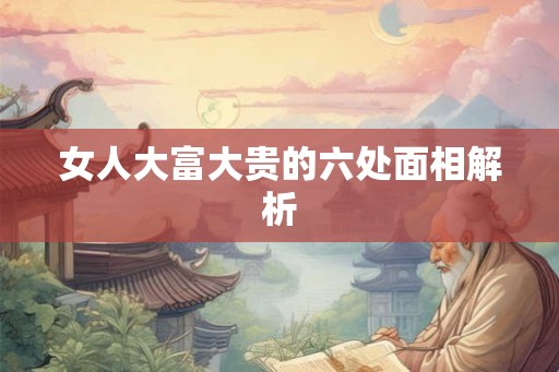 女人大富大贵的六处面相解析