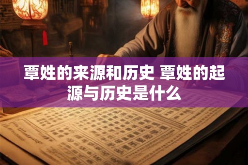 覃姓的来源和历史 覃姓的起源与历史是什么