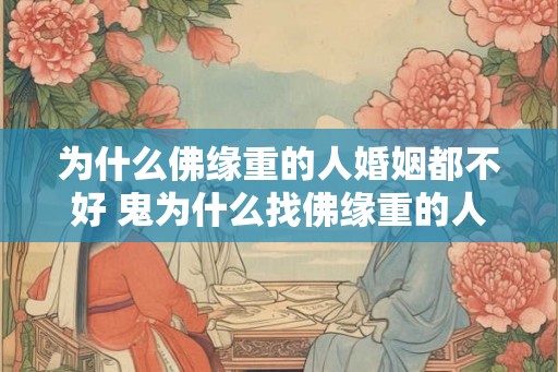 为什么佛缘重的人婚姻都不好 鬼为什么找佛缘重的人
