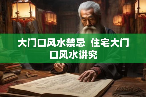 大门口风水禁忌  住宅大门口风水讲究