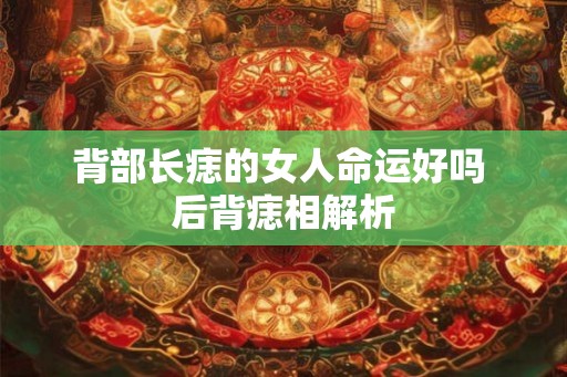 背部长痣的女人命运好吗 后背痣相解析