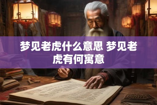 梦见老虎什么意思 梦见老虎有何寓意
