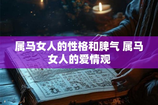 属马女人的性格和脾气 属马女人的爱情观