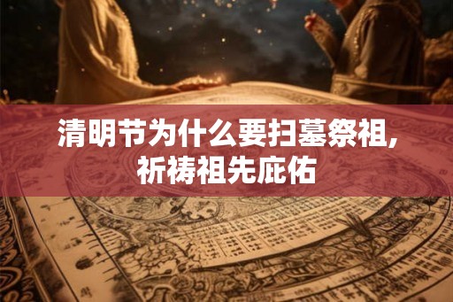 清明节为什么要扫墓祭祖,祈祷祖先庇佑