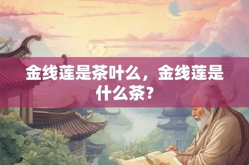 金线莲是茶叶么，金线莲是什么茶？