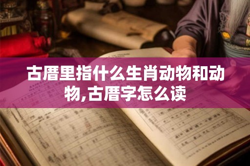 古厝里指什么生肖动物和动物,古厝字怎么读