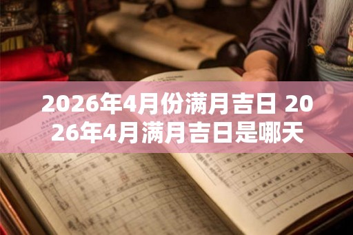2026年4月份满月吉日 2026年4月满月吉日是哪天
