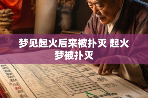 梦见起火后来被扑灭 起火梦被扑灭