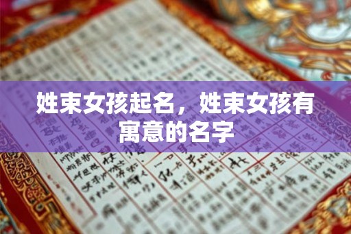 姓束女孩起名，姓束女孩有寓意的名字