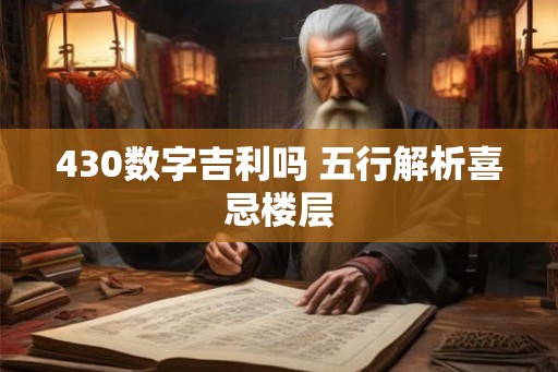 430数字吉利吗 五行解析喜忌楼层 430数字吉利吗 五行解析喜忌楼层