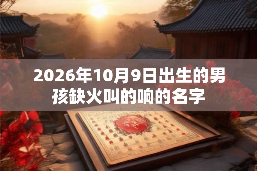 2026年10月9日出生的男孩缺火叫的响的名字