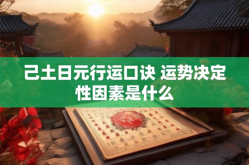 己土日元行运口诀 运势决定性因素是什么