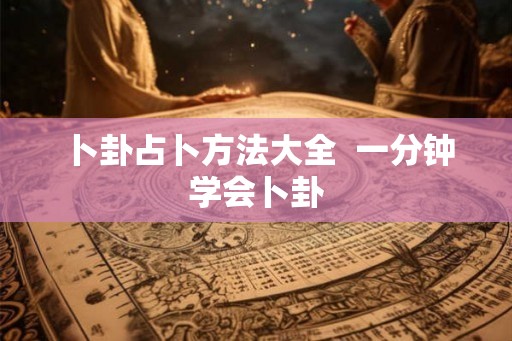 卜卦占卜方法大全  一分钟学会卜卦