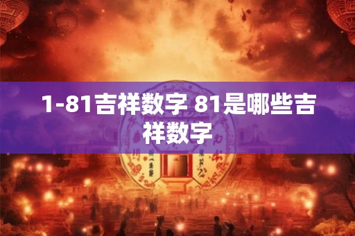 1-81吉祥数字 81是哪些吉祥数字