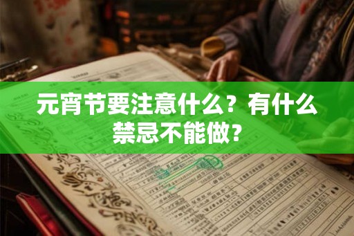 元宵节要注意什么？有什么禁忌不能做？