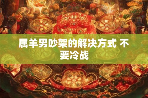 属羊男吵架的解决方式 不要冷战