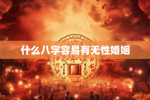 什么八字容易有无性婚姻 什么八字容易有无性婚姻