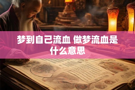 梦到自己流血 做梦流血是什么意思