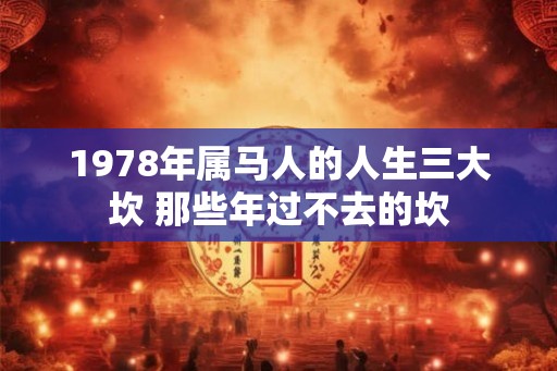 1978年属马人的人生三大坎 那些年过不去的坎