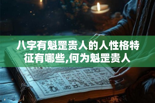八字有魁罡贵人的人性格特征有哪些,何为魁罡贵人