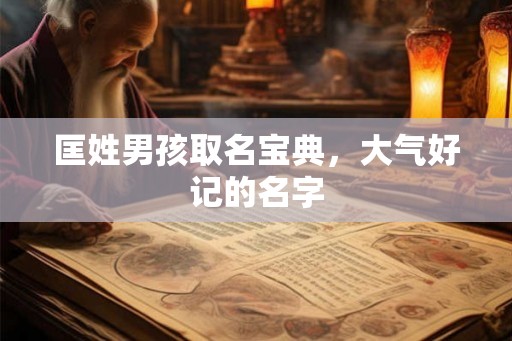 匡姓男孩取名宝典，大气好记的名字