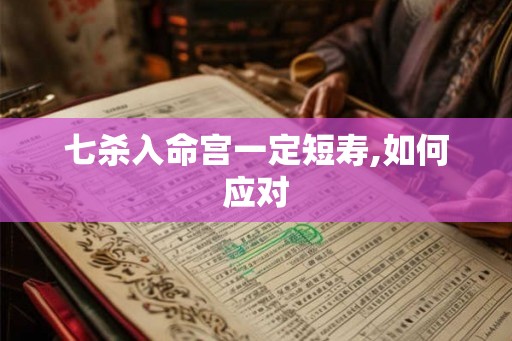 七杀入命宫一定短寿,如何应对