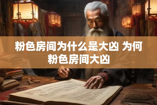 粉色房间为什么是大凶 为何粉色房间大凶