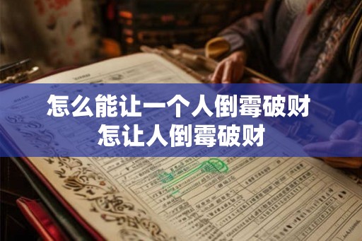 怎么能让一个人倒霉破财 怎让人倒霉破财
