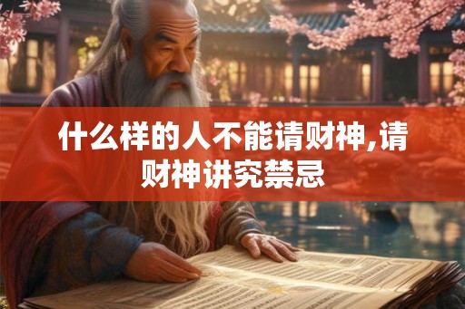 什么样的人不能请财神,请财神讲究禁忌