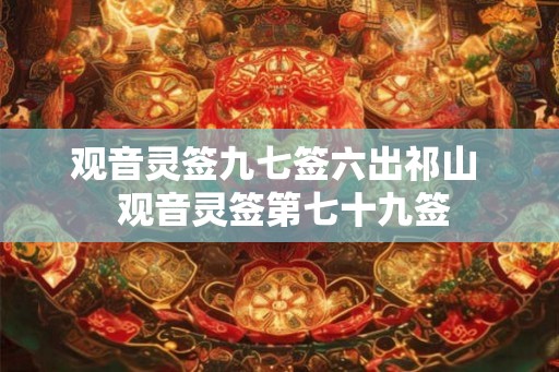 观音灵签九七签六出祁山  观音灵签第七十九签