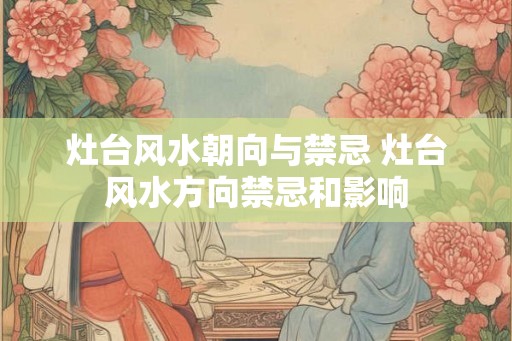 灶台风水朝向与禁忌 灶台风水方向禁忌和影响