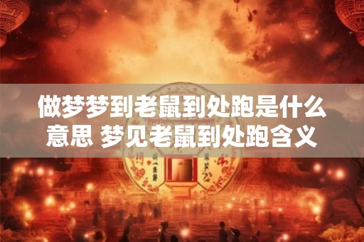做梦梦到老鼠到处跑是什么意思 梦见老鼠到处跑含义何在
